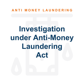 Investigation under Anti-Money Laundering Act